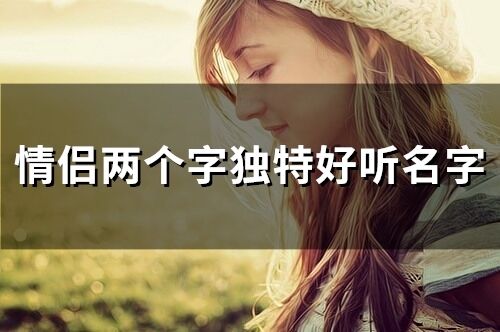2020精选个性情侣网名(2020精选个性情侣网名两个字) 2020精选个性情侣网名(2020精选个性情侣网名两个字)
