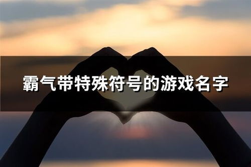 个性游戏名字特殊符号(个性游戏名字特殊符号大全) 个性游戏名字特殊符号(个性游戏名字特殊符号大全)