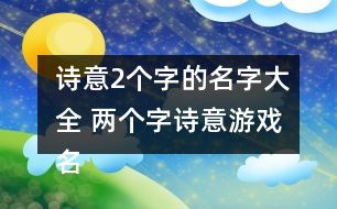 比较有诗意的游戏名字(比较有诗意的游戏名字大全) 比较有诗意的游戏名字(比较有诗意的游戏名字大全)