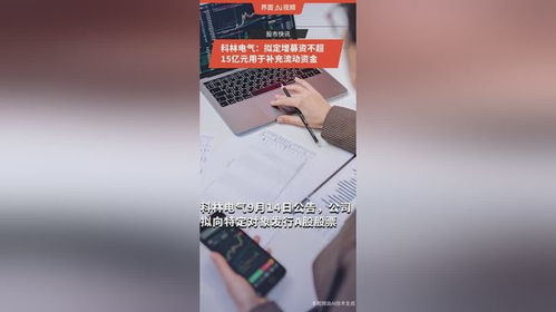 科林电气拟定增募资不超15亿元,将用于补充流动资金 - 今题网