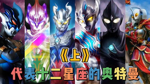 十二星座对应的奥特曼:星河中的光之战士,十二星座与奥特战士的宿命羁绊 十二星座对应的奥特曼:星河中的光之战士,十二星座与奥特战士的宿命羁绊