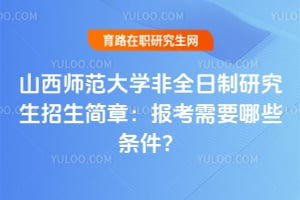 非全日制研究生（非全日制研究生报考条件与要求）