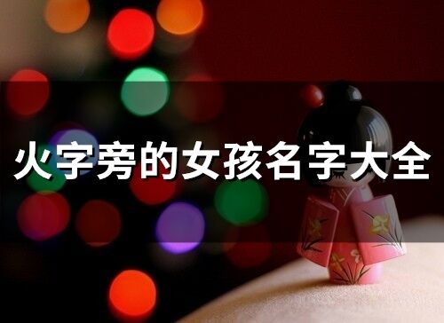 带火字旁的女孩名字：火字旁女孩名字，点亮人生的光与热